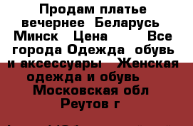 Продам платье вечернее, Беларусь, Минск › Цена ­ 80 - Все города Одежда, обувь и аксессуары » Женская одежда и обувь   . Московская обл.,Реутов г.